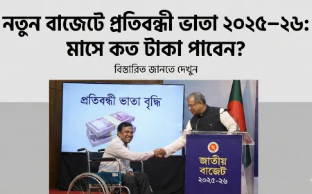নতুন বাজেটে প্রতিবন্ধী ভাতা ২০২৫–২৬: মাসে কত টাকা পাবেন?