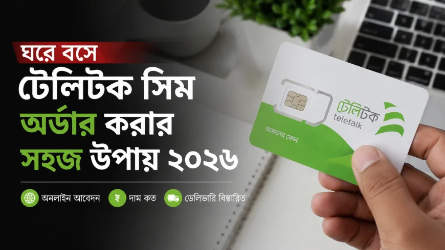 ঘরে বসে টেলিটক সিম অর্ডার করার সহজ উপায় ২০২৬ — অনলাইন আবেদন, দাম ও ডেলিভারি বিস্তারিত