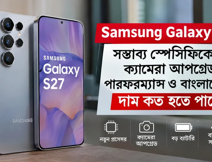Samsung Galaxy S27: সম্ভাব্য স্পেসিফিকেশন, ক্যামেরা আপগ্রেড, পারফরম্যান্স ও বাংলাদেশে দাম কত হতে পারে
